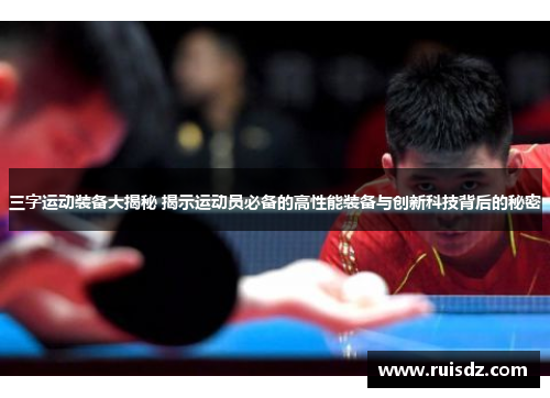 三字运动装备大揭秘 揭示运动员必备的高性能装备与创新科技背后的秘密